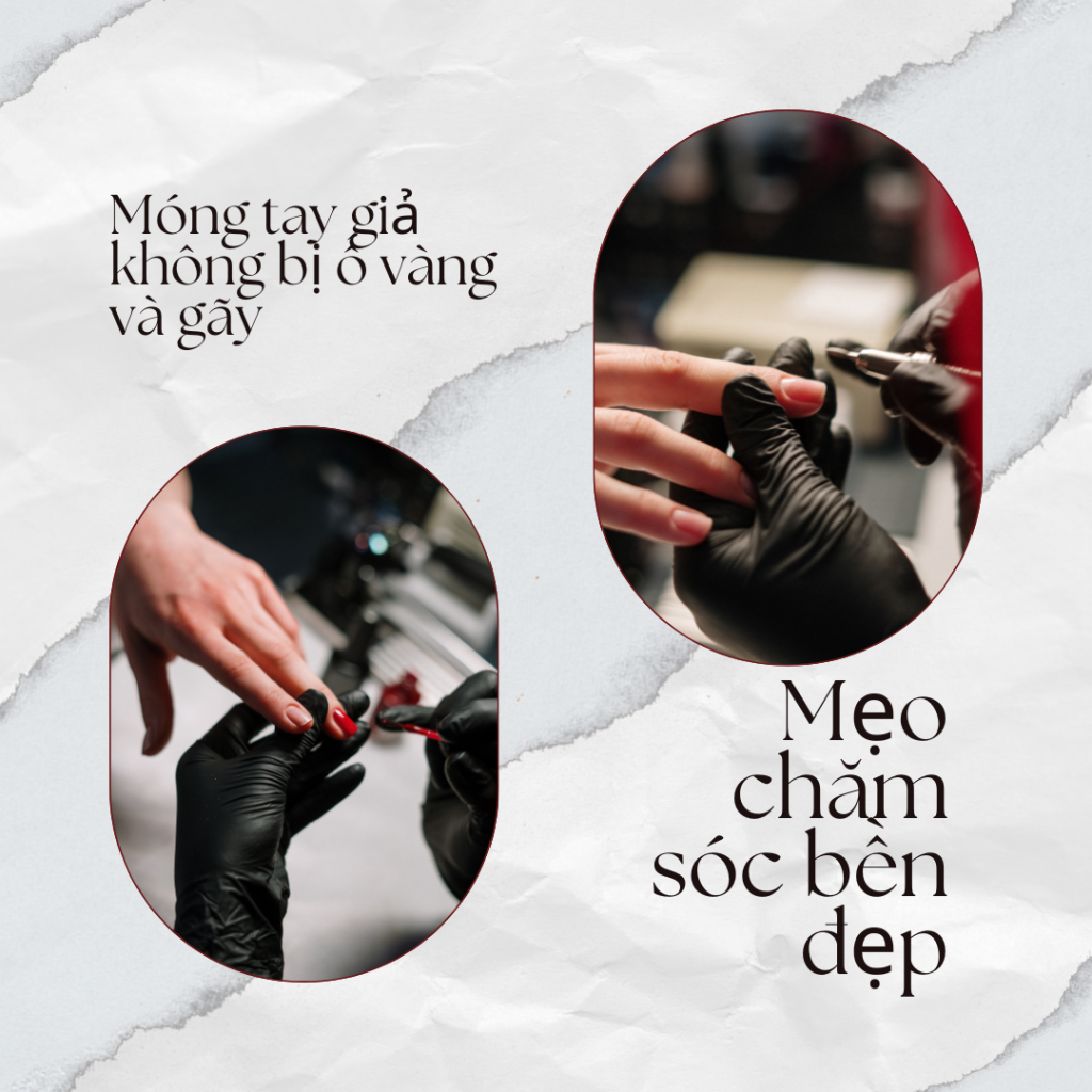Hướng dẫn chăm sóc móng tay giả không bị ố vàng và gãy, giữ màu và độ bền lâu
